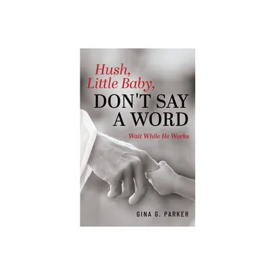 Hush, Little Baby, Dont Say a Word - by Gina G Parker (Paperback)