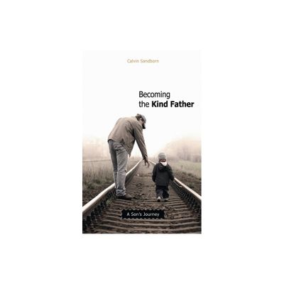 Becoming the Kind Father - by Calvin Sandborn (Paperback)