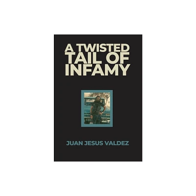 A Twisted Tail of Infamy - by Juan Jesus Valdez (Hardcover)