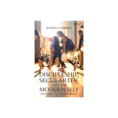 Discipleship, Secularity, and the Modern Self - by Judith A Merkle (Paperback)