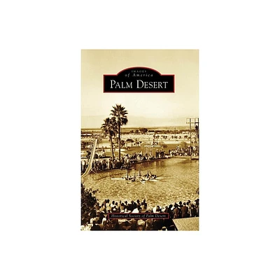 Palm Desert - (Images of America) by Historical Society of Palm Desert (Paperback)