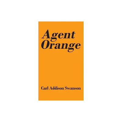 Agent Orange - by Carl Addison Swanson (Paperback)