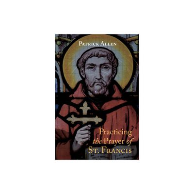 Practicing the Prayer of St. Francis - by Patrick Allen (Hardcover)