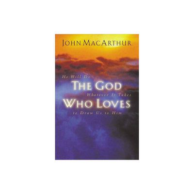 The God Who Loves - by John F MacArthur (Paperback)