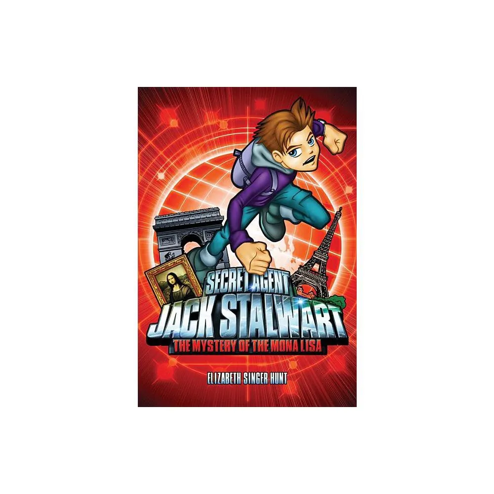 Running Press Kids Secret Agent Jack Stalwart: Book 3: The Mystery of the  Mona Lisa: France - by Elizabeth Singer Hunt (Paperback) | The Market Place