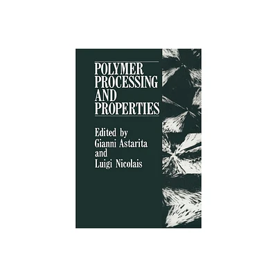 Polymer Processing and Properties - by Gianni Astarita & Luigi Nicolais (Paperback)