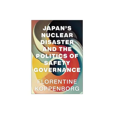 Japans Nuclear Disaster and the Politics of Safety Governance - by Florentine Koppenborg (Hardcover)