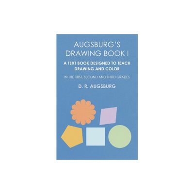 Augsburgs Drawing Book I - A Text Book Designed to Teach Drawing and Color in the First, Second and Third Grades - by D R Augsburg (Paperback)