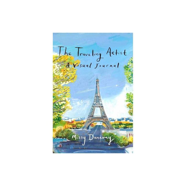 The Traveling Artist: A Visual Journal - by Missy Dunaway (Hardcover)