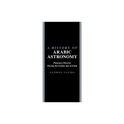 A History of Arabic Astronomy - (Nyu Studies in Ne Civilization) by George Saliba (Paperback)