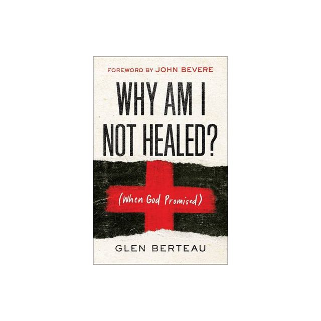 Why Am I Not Healed? - by Glen Berteau (Paperback)