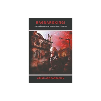 Ragnaroking! Ragnarok, Collapse, Odinism, & Mathematics. - by Viking Age Barbarian (Paperback)