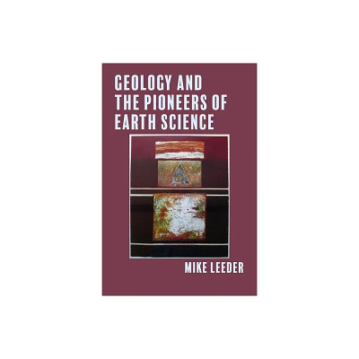 Geology and the Pioneers of Earth Science - by Mike Leeder (Hardcover)