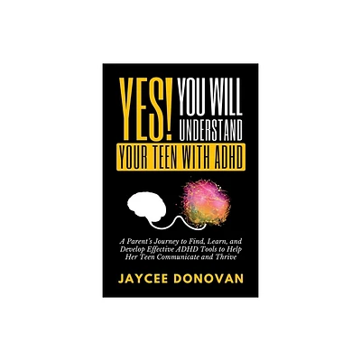 Yes! You WILL Understand Your Teen With ADHD - by Jaycee Donovan (Paperback)