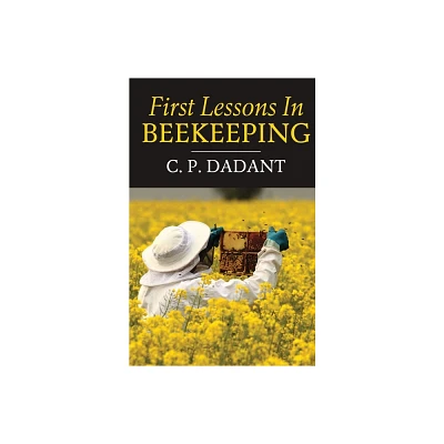 First Lessons in Beekeeping - by Camille Dadant (Paperback)