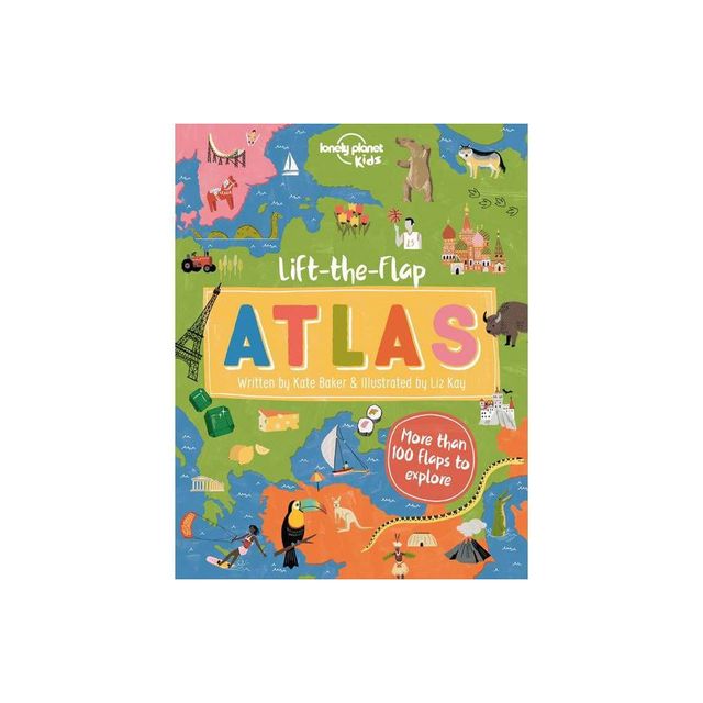 Lonely Planet Kids Lift-The-Flap Atlas - by Kate Baker (Hardcover)