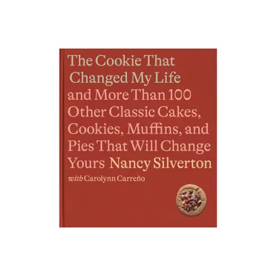 The Cookie That Changed My Life - by Nancy Silverton & Carolynn Carreno (Hardcover)