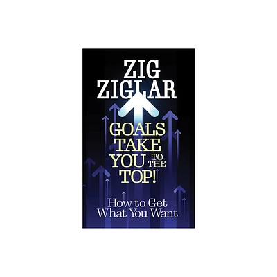 Goals Take You to the Top! - by Zig Ziglar (Paperback)