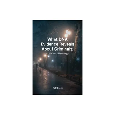 What DNA Evidence Reveals About Criminals - by Delisi (Paperback)