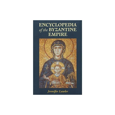 Encyclopedia of the Byzantine Empire - by Jennifer Lawler (Paperback)