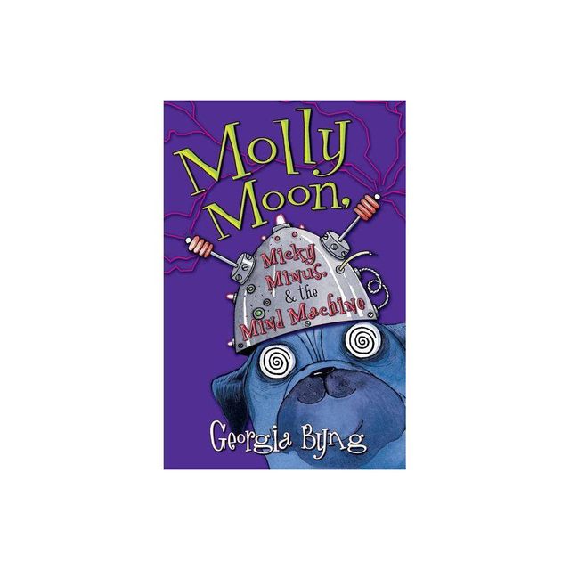 Molly Moon, Micky Minus, & the Mind Machine - by Georgia Byng (Paperback)