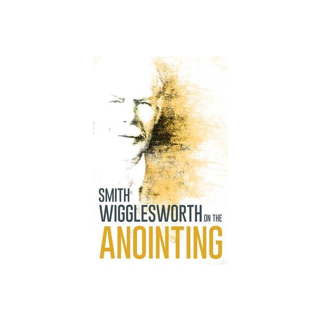 Wigglesworth on the Anointing - by Smith Wigglesworth (Paperback)