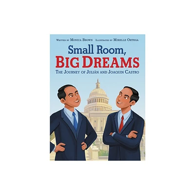 Small Room, Big Dreams: The Journey of Julin and Joaquin Castro - by Monica Brown (Hardcover)