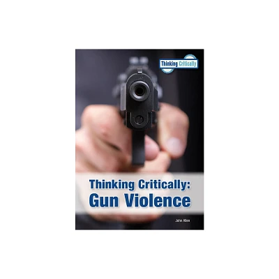 Thinking Critically: Gun Violence - by John Allen (Hardcover)