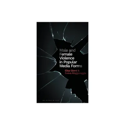 Male and Female Violence in Popular Media - (Library of Gender and Popular Culture) by Elisa Giomi & Sveva Magaraggia (Paperback)