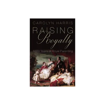 Raising Royalty - by Carolyn Harris (Hardcover)