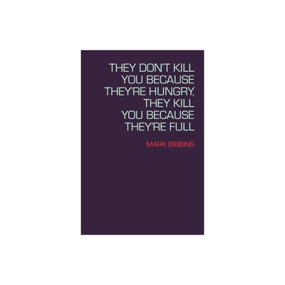 They Dont Kill You Because Theyre Hungry, They Kill You Because Theyre Full - (Lannan Literary Selections) by Mark Bibbins (Paperback)