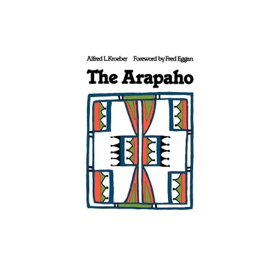 The Arapaho - by Alfred Kroeber (Paperback)