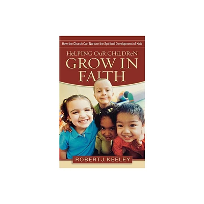 Helping Our Children Grow in Faith - by Robert J Keeley (Paperback)