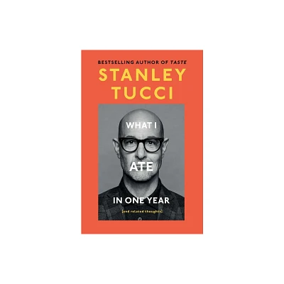 What I Ate in One Year - by Stanley Tucci (Hardcover)