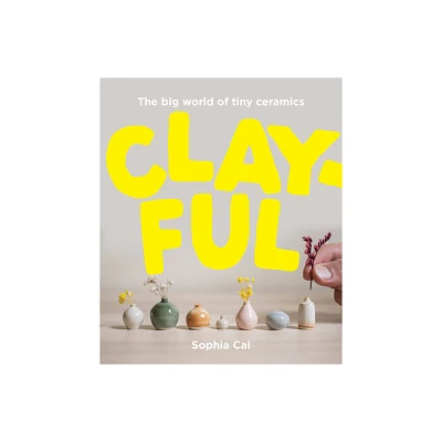 Clayful - by Sophia Cai (Hardcover)