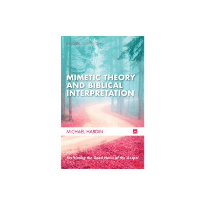 Mimetic Theory and Biblical Interpretation - (Cascade Companions) by Michael Hardin (Paperback)