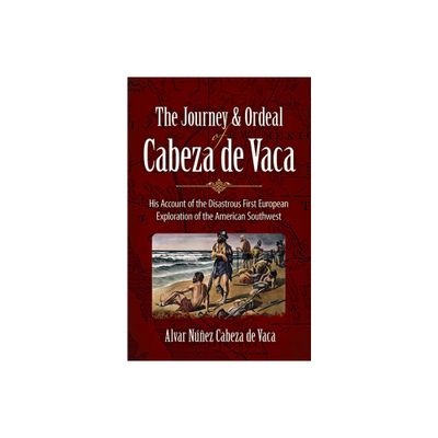 The Journey and Ordeal of Cabeza de Vaca - by Alvar Nez Cabeza de Vaca (Paperback)