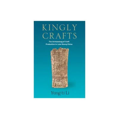 Kingly Crafts - (Tang Center Early China) by Yung-Ti Li (Hardcover)