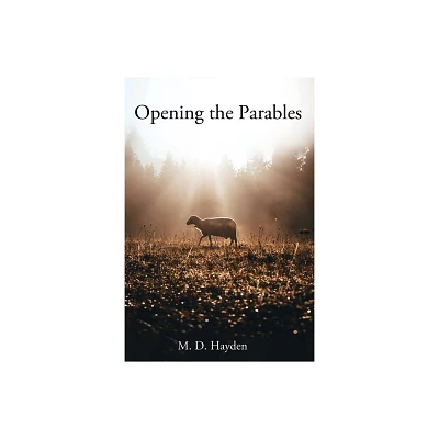 Opening the Parables - by M D Hayden (Paperback)