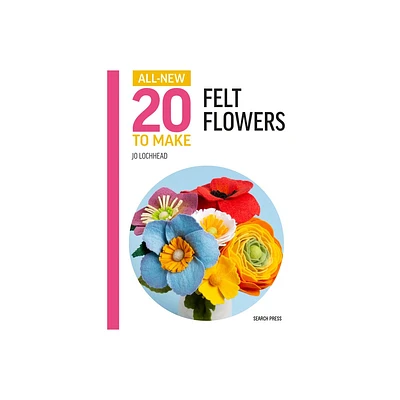 All-New Twenty to Make: Felt Flowers - (All New 20 to Make) by Jo Lochhead (Hardcover)