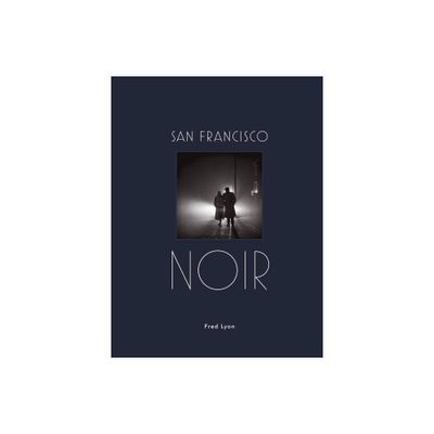 San Francisco Noir - by Fred Lyon (Hardcover)