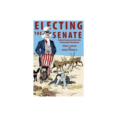 Electing the Senate - (Princeton Studies in American Politics) by Wendy J Schiller & Charles Stewart (Paperback)