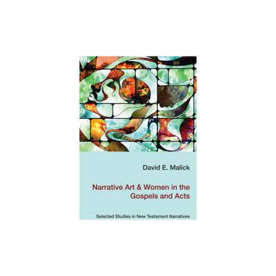 Narrative Art & Women in the Gospels and Acts - by David Malick (Paperback)