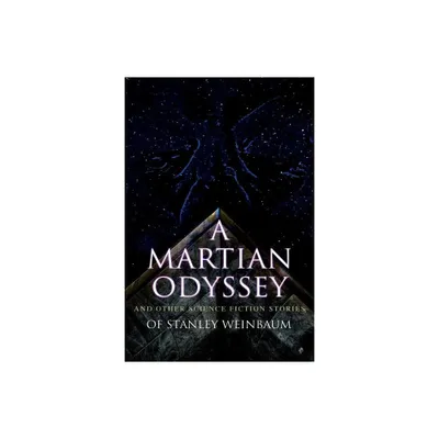 A Martian Odyssey and Other Science Fiction Stories of Stanley Weinbaum - by Stanley G Weinbaum (Paperback)