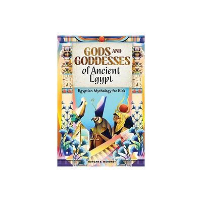 Gods and Goddesses of Ancient Egypt - by Morgan E Moroney (Paperback)