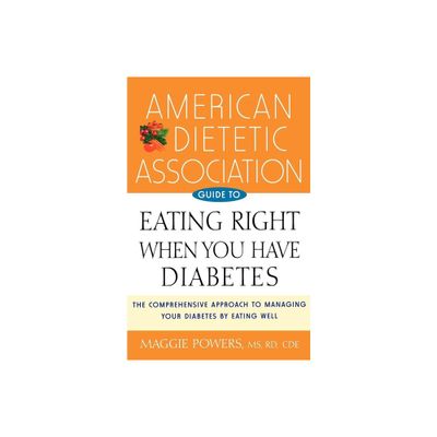 American Dietetic Association Guide to Eating Right When You Have Diabetes - by Maggie Powers (Paperback)