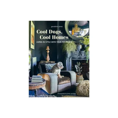 Cool Dogs, Cool Homes - by Geraldine James (Hardcover)