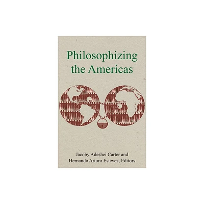 Philosophizing the Americas - by Jacoby Adeshei Carter & Hernando Arturo Estvez (Paperback)