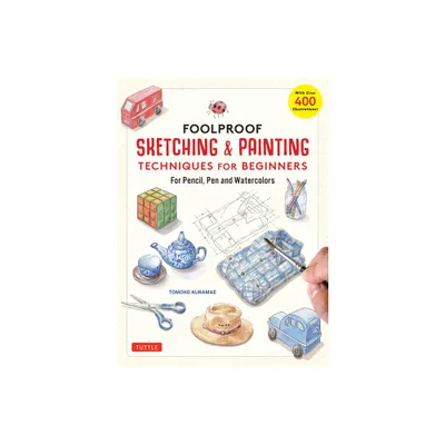 Foolproof Sketching & Painting Techniques for Beginners - by Tomoko Kuramae (Hardcover)