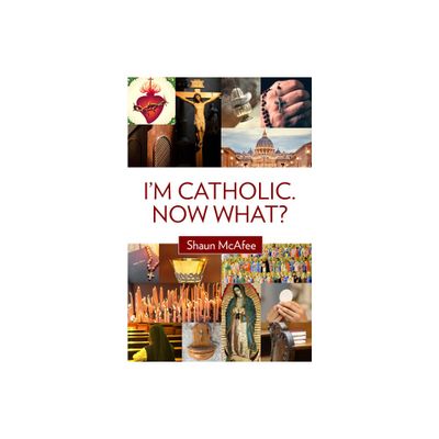 Im Catholic. Now What? - by Shaun McAfee (Paperback)